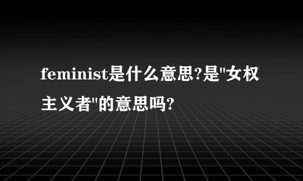 feminist是什么意思?是