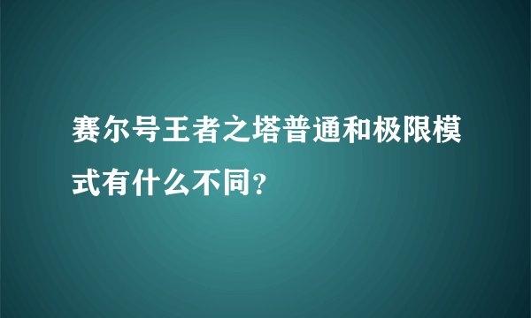 赛尔号王者之塔普通和极限模式有什么不同？
