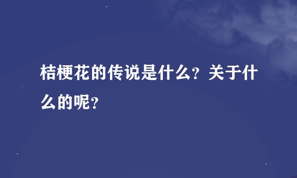 桔梗花的传说是什么？关于什么的呢？