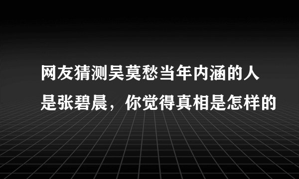 网友猜测吴莫愁当年内涵的人是张碧晨,你觉得真相是怎样的