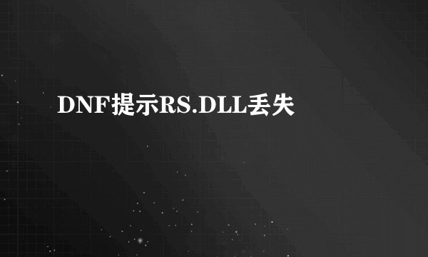 DNF提示RS.DLL丢失