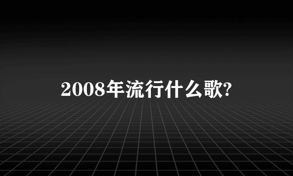 2008年流行什么歌?