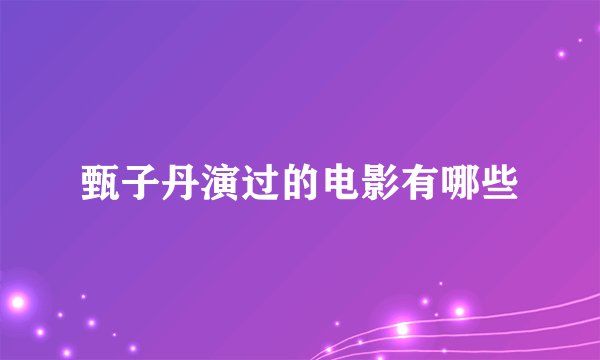 甄子丹演过的电影有哪些