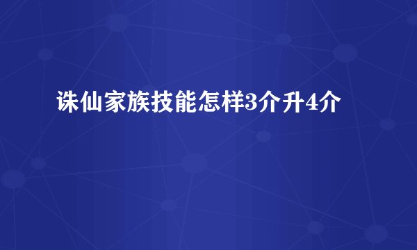 诛仙家族技能怎样3介升4介