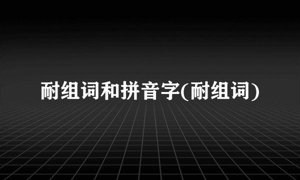 耐组词和拼音字(耐组词)