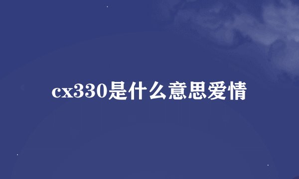 cx330是什么意思爱情