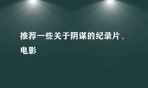 推荐一些关于阴谋的纪录片、电影