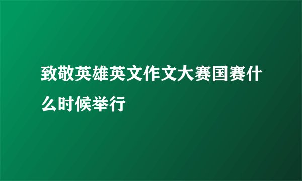 致敬英雄英文作文大赛国赛什么时候举行