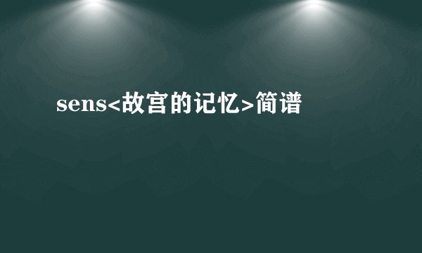 sens<故宫的记忆>简谱