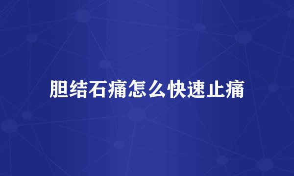 胆结石痛怎么快速止痛