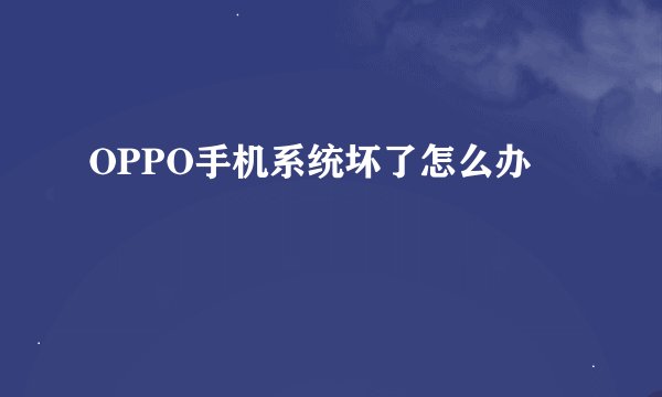 OPPO手机系统坏了怎么办