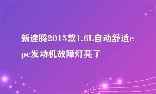 新速腾2015款1.6L自动舒适epc发动机故障灯亮了