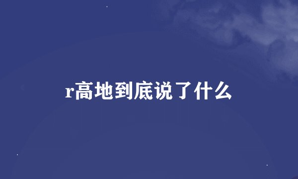 r高地到底说了什么