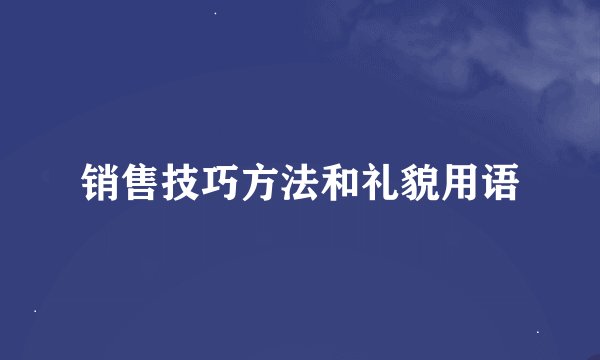 销售技巧方法和礼貌用语
