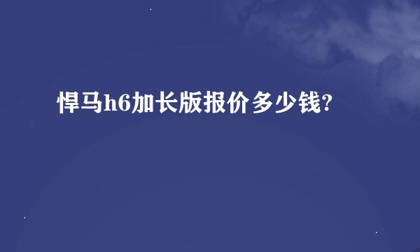 悍马h6加长版报价多少钱?