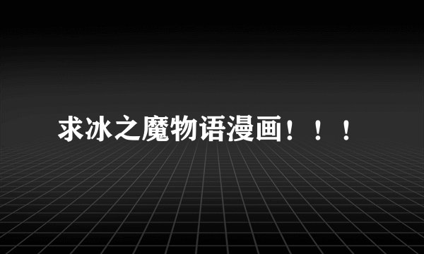 求冰之魔物语漫画！！！