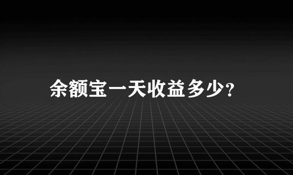余额宝一天收益多少？