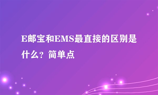 E邮宝和EMS最直接的区别是什么？简单点