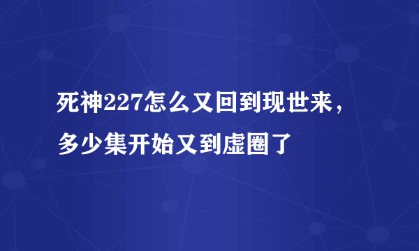 死神227怎么又回到现世来，多少集开始又到虚圈了
