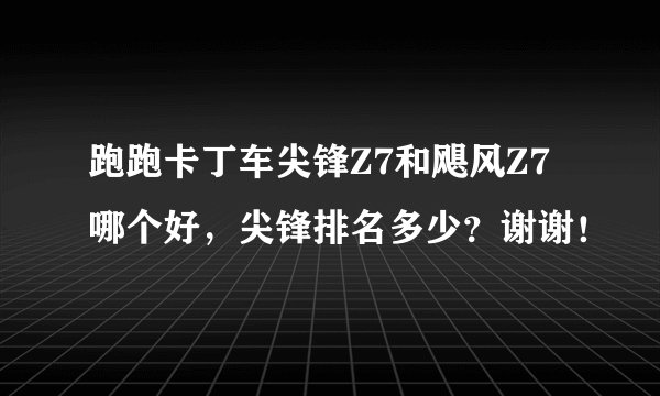 跑跑卡丁车尖锋Z7和飓风Z7哪个好，尖锋排名多少？谢谢！