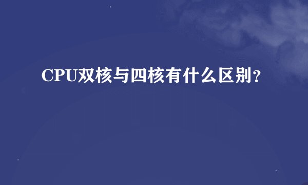CPU双核与四核有什么区别？
