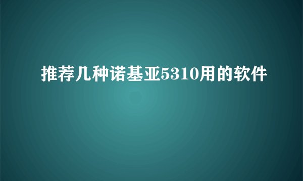 推荐几种诺基亚5310用的软件