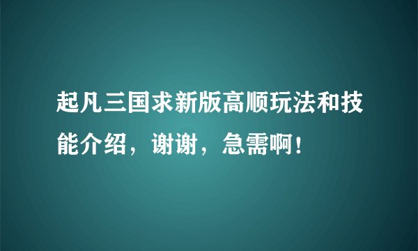 起凡三国求新版高顺玩法和技能介绍，谢谢，急需啊！