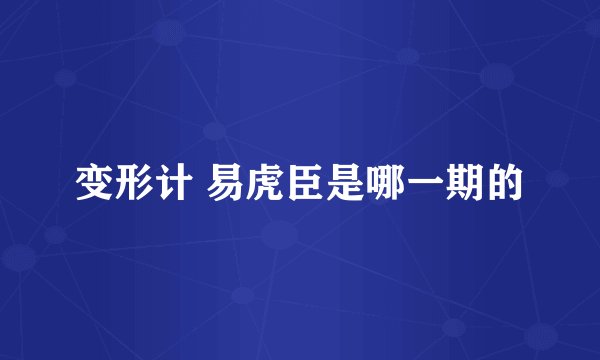 变形计 易虎臣是哪一期的