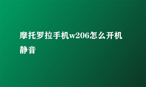 摩托罗拉手机w206怎么开机静音