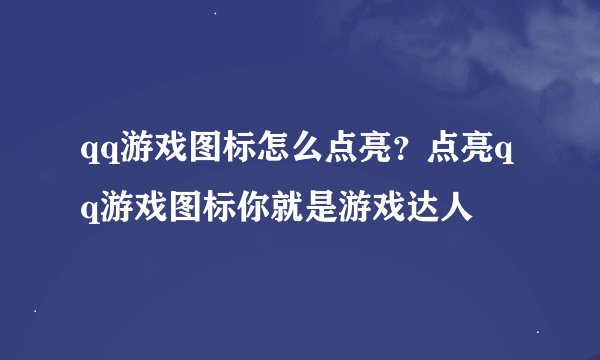 qq游戏图标怎么点亮？点亮qq游戏图标你就是游戏达人