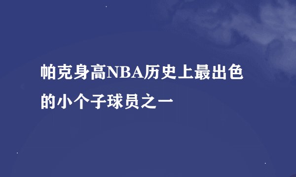 帕克身高NBA历史上最出色的小个子球员之一