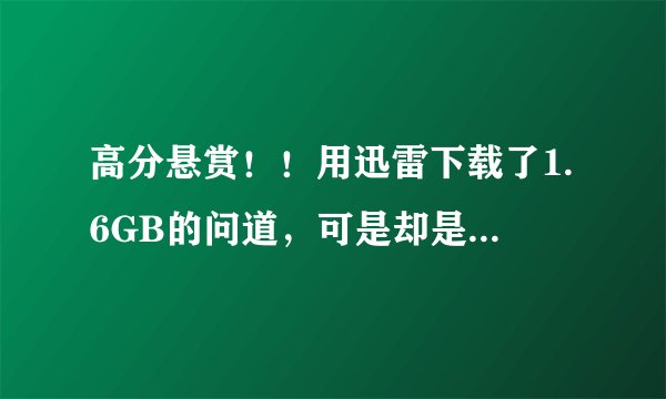 高分悬赏！！用迅雷下载了1.6GB的问道，可是却是压缩的，该怎么解压？