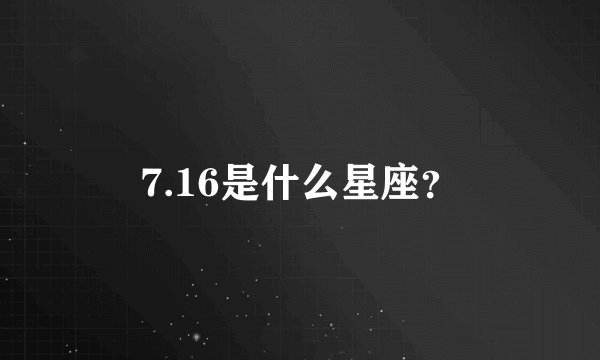 7.16是什么星座？