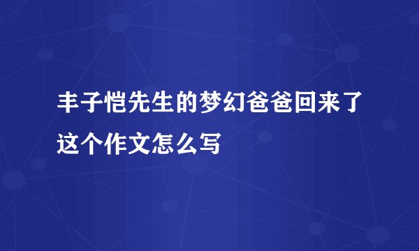 丰子恺先生的梦幻爸爸回来了这个作文怎么写