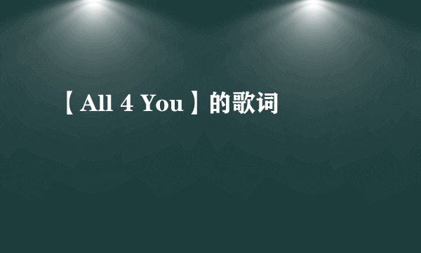 【All 4 You】的歌词
