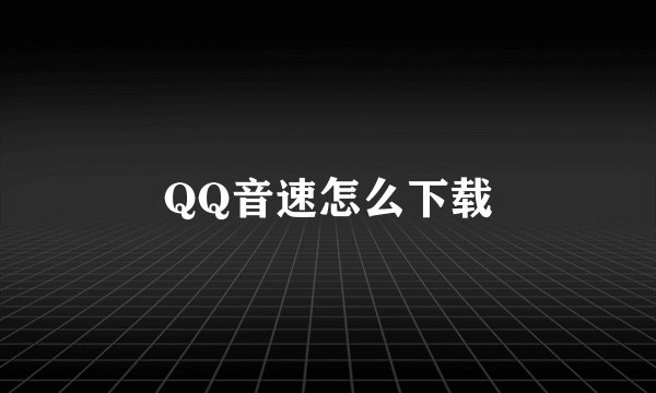 QQ音速怎么下载