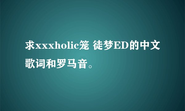 求xxxholic笼 徒梦ED的中文歌词和罗马音。
