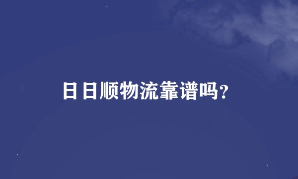 日日顺物流靠谱吗？