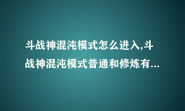 斗战神混沌模式怎么进入,斗战神混沌模式普通和修炼有什么区别