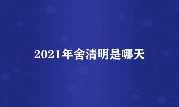 2021年舍清明是哪天