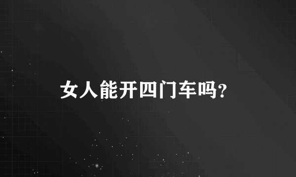 女人能开四门车吗？