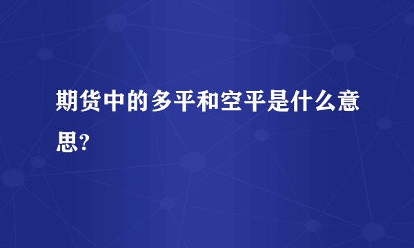 期货中的多平和空平是什么意思?