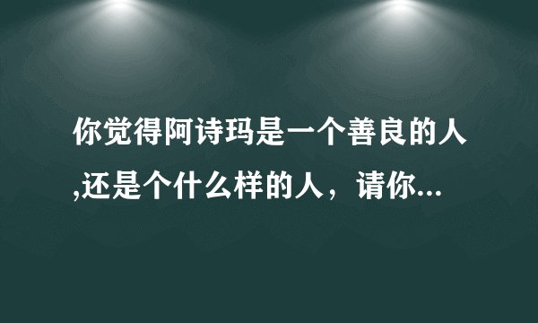 你觉得阿诗玛是一个善良的人,还是个什么样的人，请你们给我一个正确的答案，好吗？