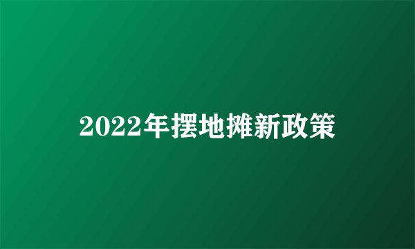 2022年摆地摊新政策