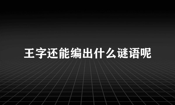 王字还能编出什么谜语呢