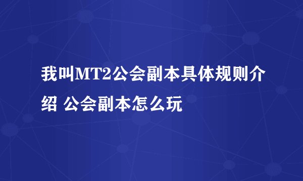 我叫MT2公会副本具体规则介绍 公会副本怎么玩