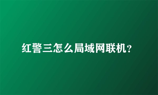 红警三怎么局域网联机？