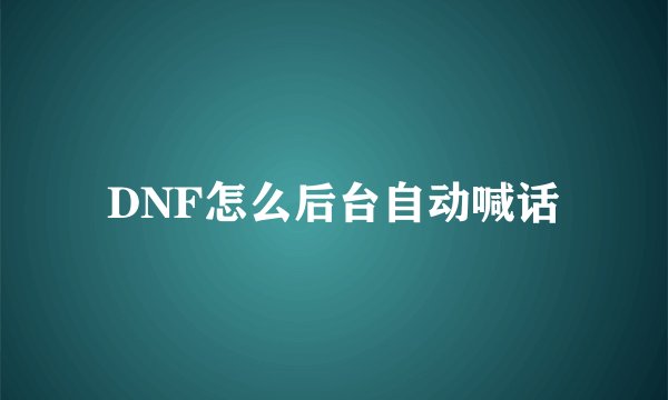 DNF怎么后台自动喊话
