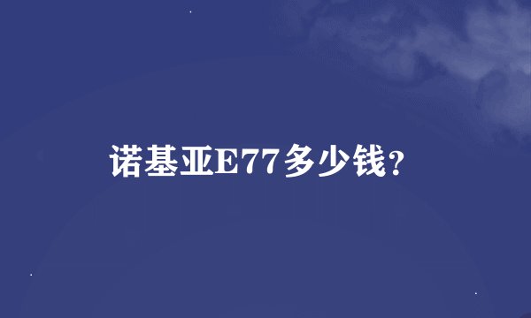 诺基亚E77多少钱？