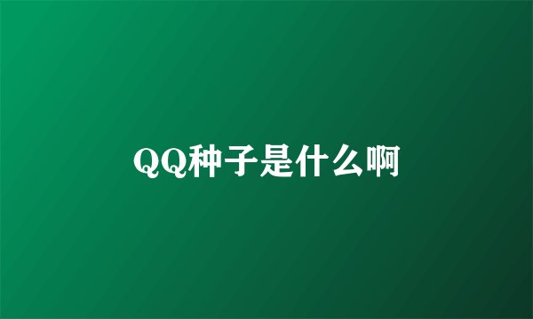 QQ种子是什么啊